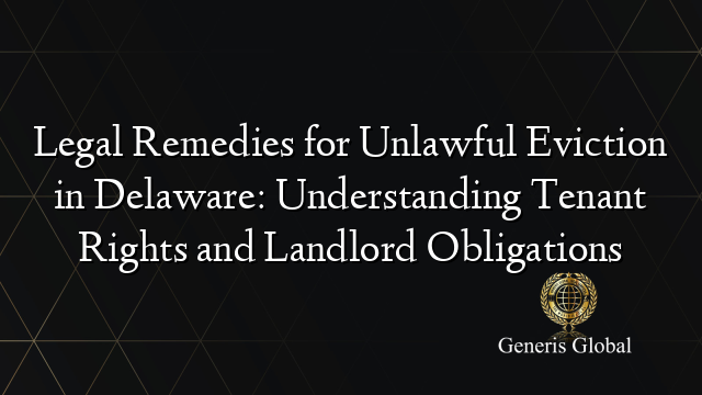 Legal Remedies for Unlawful Eviction in Delaware: Understanding Tenant Rights and Landlord Obligations