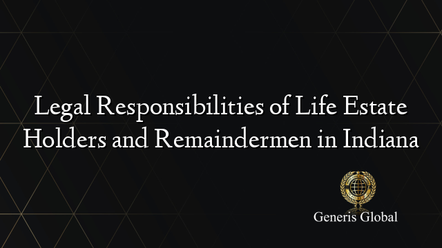 Legal Responsibilities of Life Estate Holders and Remaindermen in Indiana