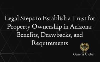 Legal Steps to Establish a Trust for Property Ownership in Arizona: Benefits, Drawbacks, and Requirements