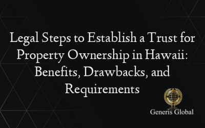 Legal Steps to Establish a Trust for Property Ownership in Hawaii: Benefits, Drawbacks, and Requirements