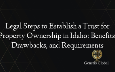 Legal Steps to Establish a Trust for Property Ownership in Idaho: Benefits, Drawbacks, and Requirements