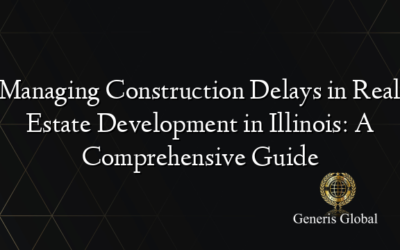 Managing Construction Delays in Real Estate Development in Illinois: A Comprehensive Guide