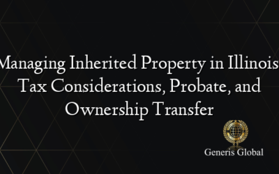 Managing Inherited Property in Illinois: Tax Considerations, Probate, and Ownership Transfer