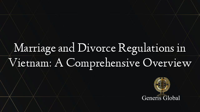 Marriage and Divorce Regulations in Vietnam: A Comprehensive Overview