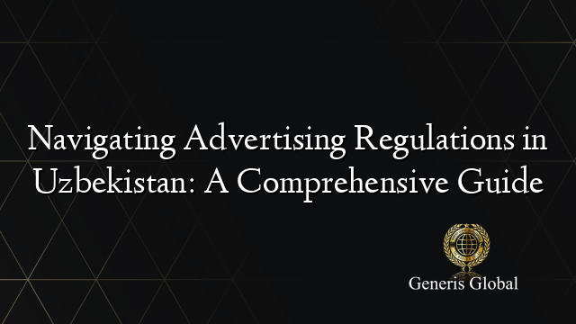Navigating Advertising Regulations in Uzbekistan: A Comprehensive Guide