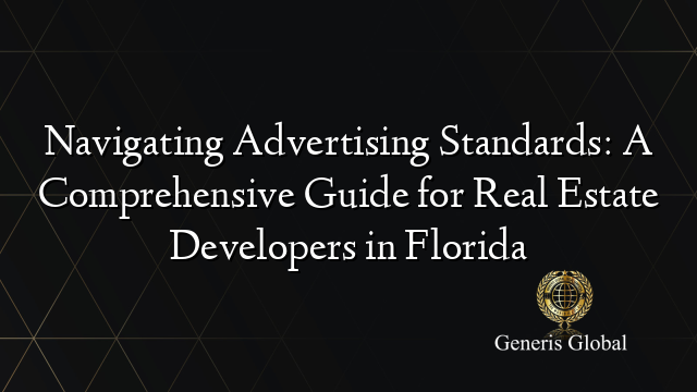 Navigating Advertising Standards: A Comprehensive Guide for Real Estate Developers in Florida