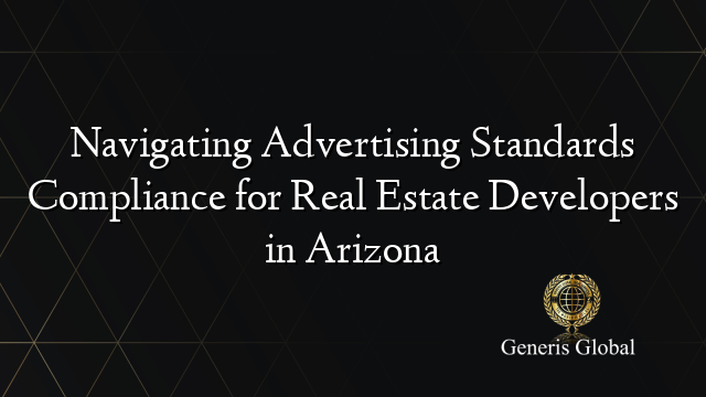 Navigating Advertising Standards Compliance for Real Estate Developers in Arizona