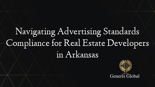 Navigating Advertising Standards Compliance for Real Estate Developers in Arkansas