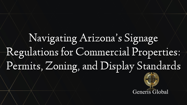 Navigating Arizona’s Signage Regulations for Commercial Properties: Permits, Zoning, and Display Standards