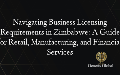 Navigating Business Licensing Requirements in Zimbabwe: A Guide for Retail, Manufacturing, and Financial Services