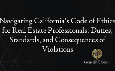 Navigating California’s Code of Ethics for Real Estate Professionals: Duties, Standards, and Consequences of Violations