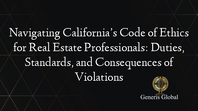 Navigating California’s Code of Ethics for Real Estate Professionals: Duties, Standards, and Consequences of Violations