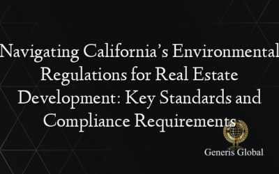 Navigating California’s Environmental Regulations for Real Estate Development: Key Standards and Compliance Requirements