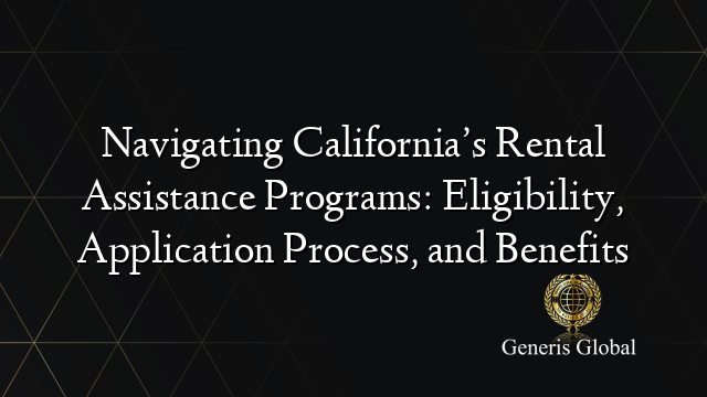 Navigating California’s Rental Assistance Programs: Eligibility, Application Process, and Benefits