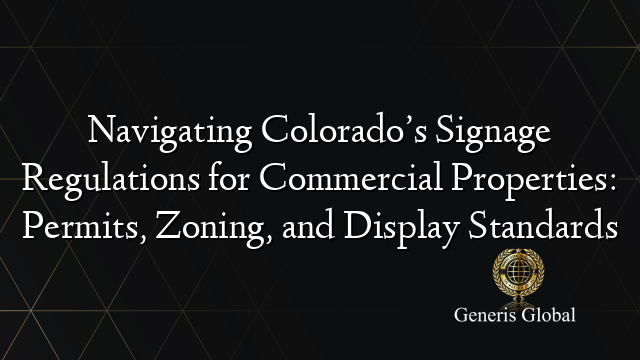 Navigating Colorado’s Signage Regulations for Commercial Properties: Permits, Zoning, and Display Standards