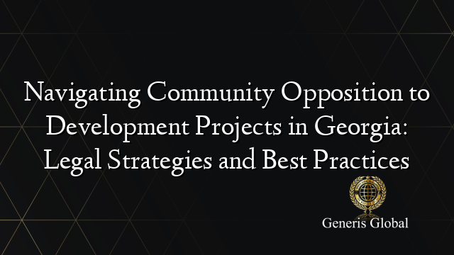 Navigating Community Opposition to Development Projects in Georgia: Legal Strategies and Best Practices