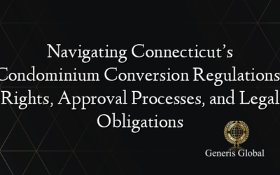 Navigating Connecticut’s Condominium Conversion Regulations: Rights, Approval Processes, and Legal Obligations