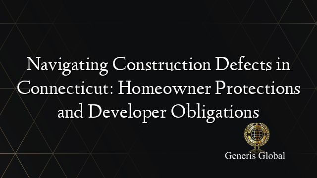 Navigating Construction Defects in Connecticut: Homeowner Protections and Developer Obligations