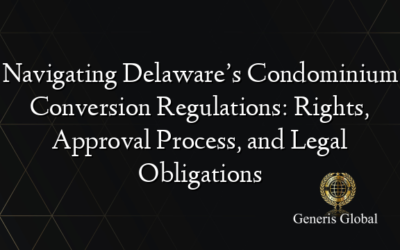 Navigating Delaware’s Condominium Conversion Regulations: Rights, Approval Process, and Legal Obligations