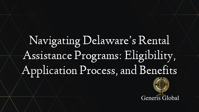 Navigating Delaware’s Rental Assistance Programs: Eligibility, Application Process, and Benefits