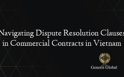 Navigating Dispute Resolution Clauses in Commercial Contracts in Vietnam