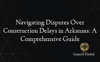Navigating Disputes Over Construction Delays in Arkansas: A Comprehensive Guide