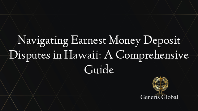 Navigating Earnest Money Deposit Disputes in Hawaii: A Comprehensive Guide