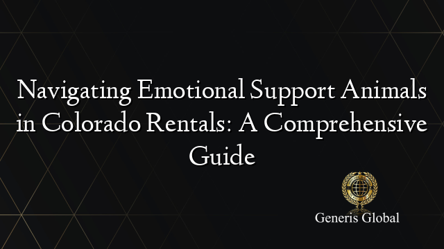 Navigating Emotional Support Animals in Colorado Rentals: A Comprehensive Guide