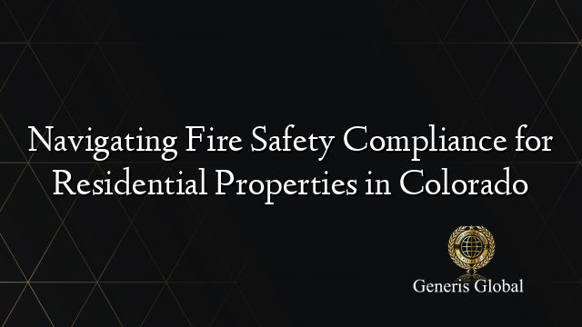 Navigating Fire Safety Compliance for Residential Properties in Colorado