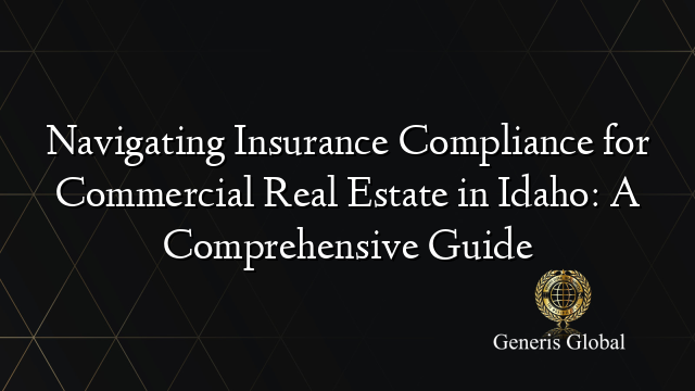 Navigating Insurance Compliance for Commercial Real Estate in Idaho: A Comprehensive Guide
