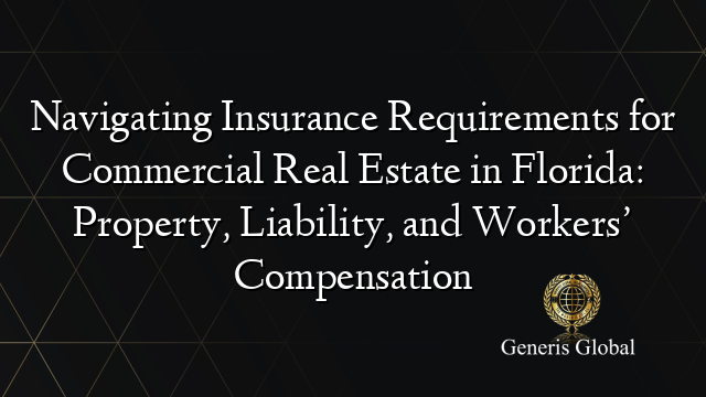 Navigating Insurance Requirements for Commercial Real Estate in Florida: Property, Liability, and Workers’ Compensation