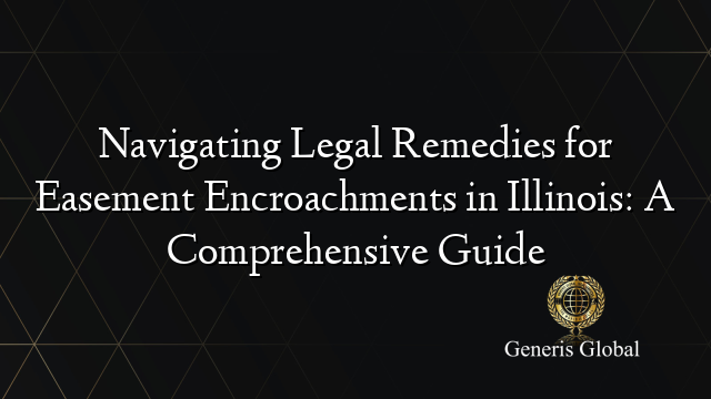 Navigating Legal Remedies for Easement Encroachments in Illinois: A Comprehensive Guide
