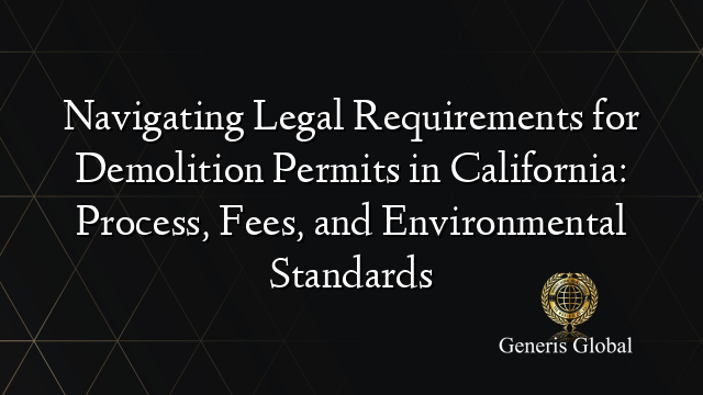 Navigating Legal Requirements for Demolition Permits in California: Process, Fees, and Environmental Standards