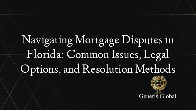 Navigating Mortgage Disputes in Florida: Common Issues, Legal Options, and Resolution Methods