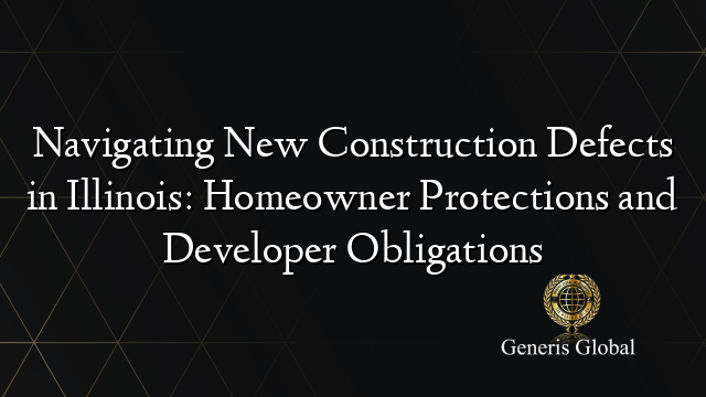 Navigating New Construction Defects in Illinois: Homeowner Protections and Developer Obligations