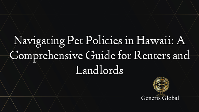 Navigating Pet Policies in Hawaii: A Comprehensive Guide for Renters and Landlords