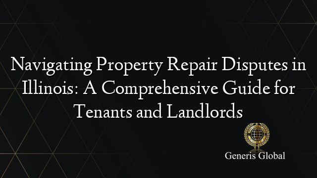 Navigating Property Repair Disputes in Illinois: A Comprehensive Guide for Tenants and Landlords