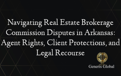 Navigating Real Estate Brokerage Commission Disputes in Arkansas: Agent Rights, Client Protections, and Legal Recourse