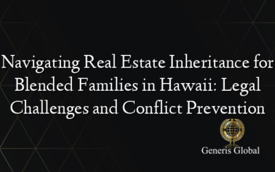 Navigating Real Estate Inheritance for Blended Families in Hawaii: Legal Challenges and Conflict Prevention