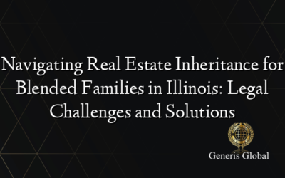 Navigating Real Estate Inheritance for Blended Families in Illinois: Legal Challenges and Solutions