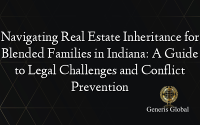 Navigating Real Estate Inheritance for Blended Families in Indiana: A Guide to Legal Challenges and Conflict Prevention