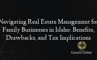 Navigating Real Estate Management for Family Businesses in Idaho: Benefits, Drawbacks, and Tax Implications