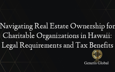 Navigating Real Estate Ownership for Charitable Organizations in Hawaii: Legal Requirements and Tax Benefits