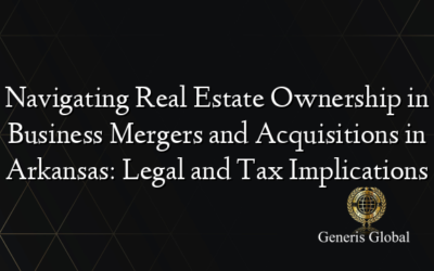 Navigating Real Estate Ownership in Business Mergers and Acquisitions in Arkansas: Legal and Tax Implications