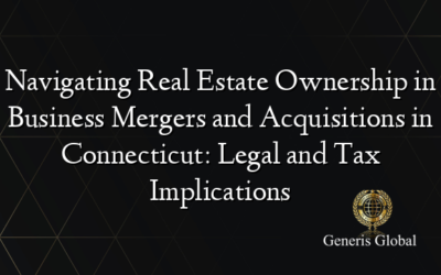 Navigating Real Estate Ownership in Business Mergers and Acquisitions in Connecticut: Legal and Tax Implications