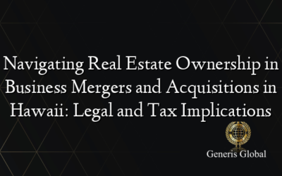 Navigating Real Estate Ownership in Business Mergers and Acquisitions in Hawaii: Legal and Tax Implications