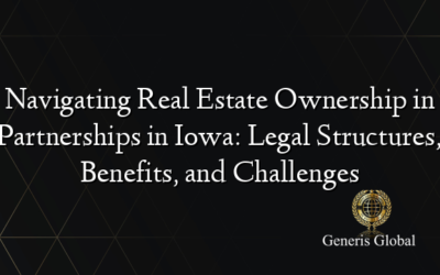 Navigating Real Estate Ownership in Partnerships in Iowa: Legal Structures, Benefits, and Challenges
