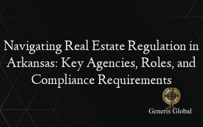 Navigating Real Estate Regulation in Arkansas: Key Agencies, Roles, and Compliance Requirements