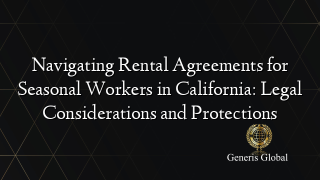 Navigating Rental Agreements for Seasonal Workers in California: Legal Considerations and Protections