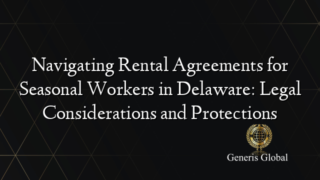 Navigating Rental Agreements for Seasonal Workers in Delaware: Legal Considerations and Protections